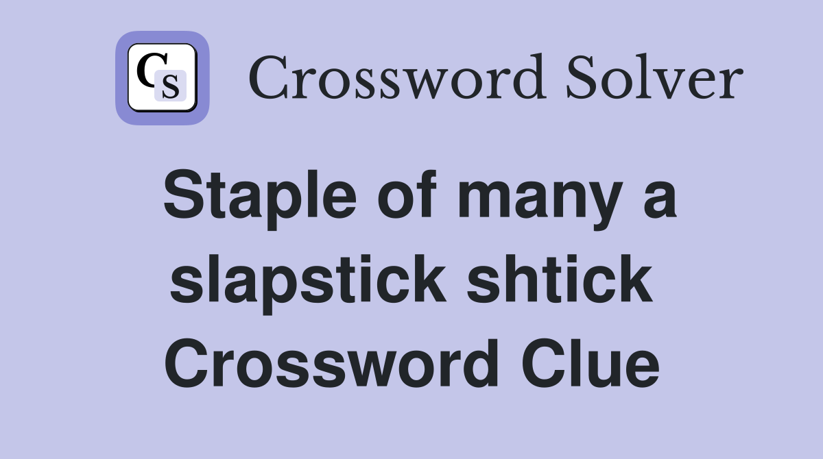 Staple of many a slapstick shtick Crossword Clue