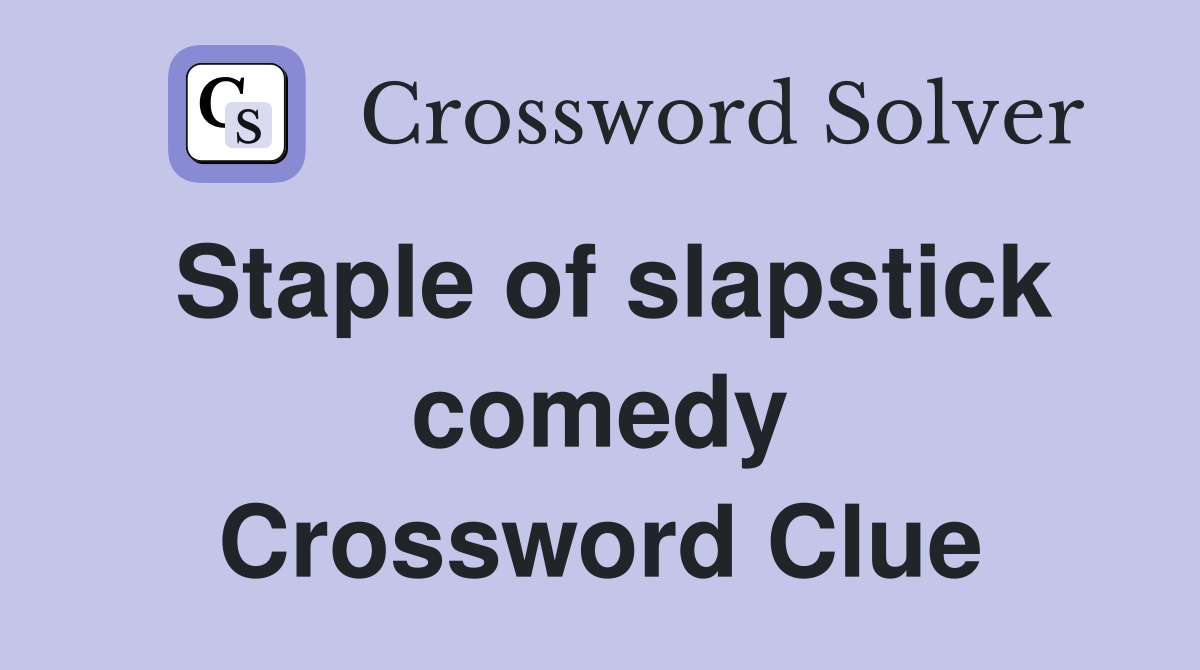 Staple of slapstick comedy Crossword Clue