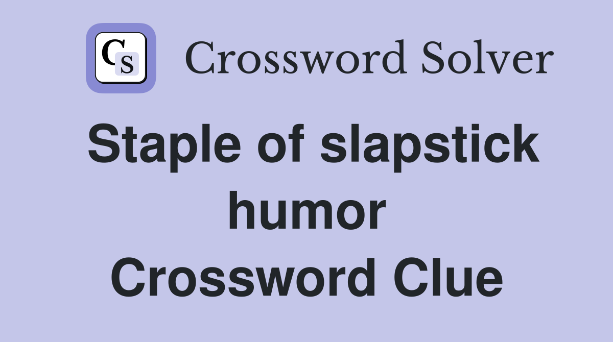 Staple of slapstick humor Crossword Clue