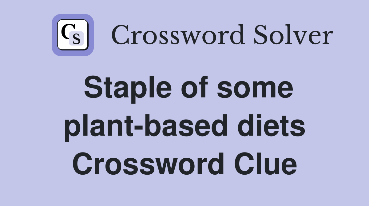 Staple of some plant-based diets Crossword Clue