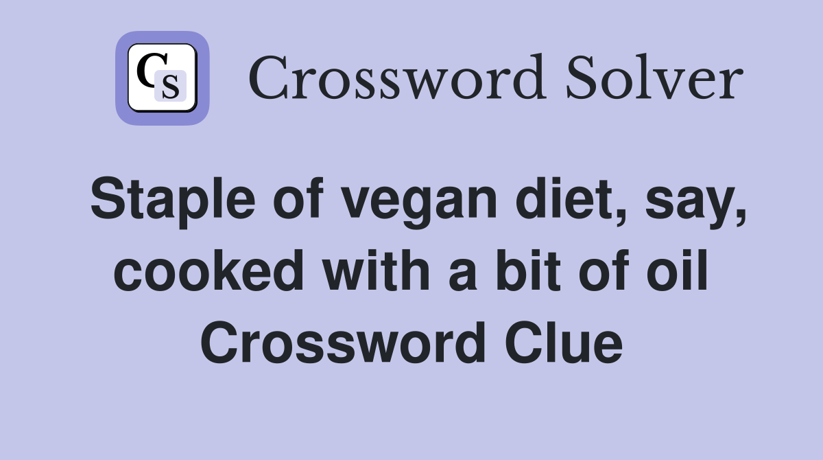 Staple of vegan diet, say, cooked with a bit of oil Crossword Clue