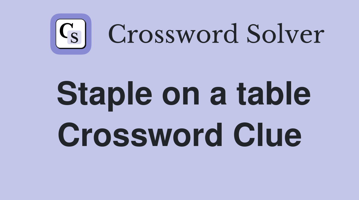 Staple on a table Crossword Clue