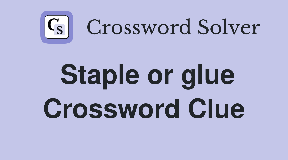 Staple or glue Crossword Clue