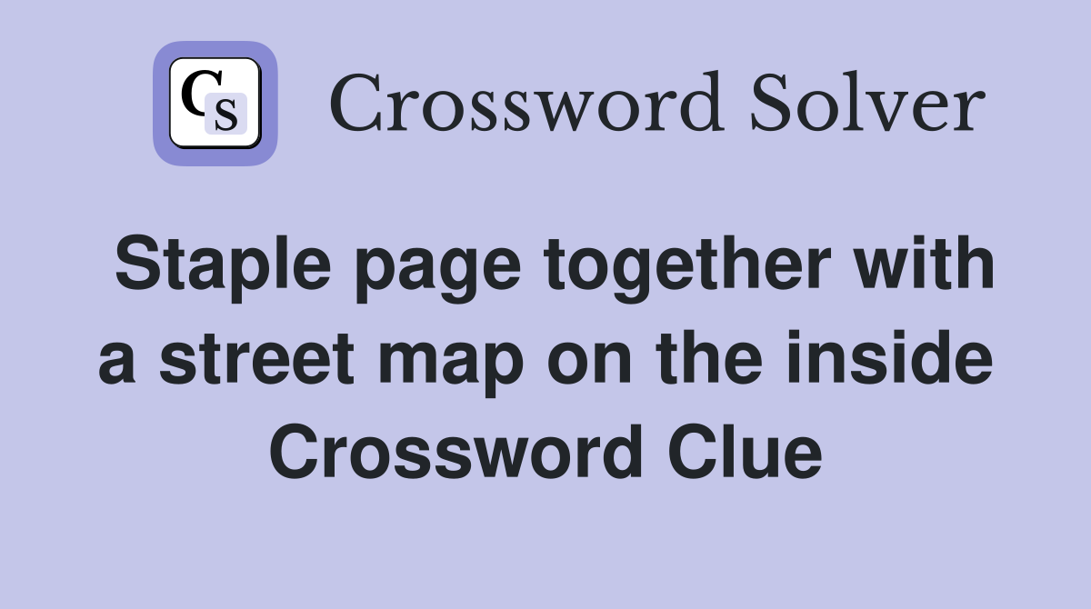 Staple page together with a street map on the inside Crossword Clue