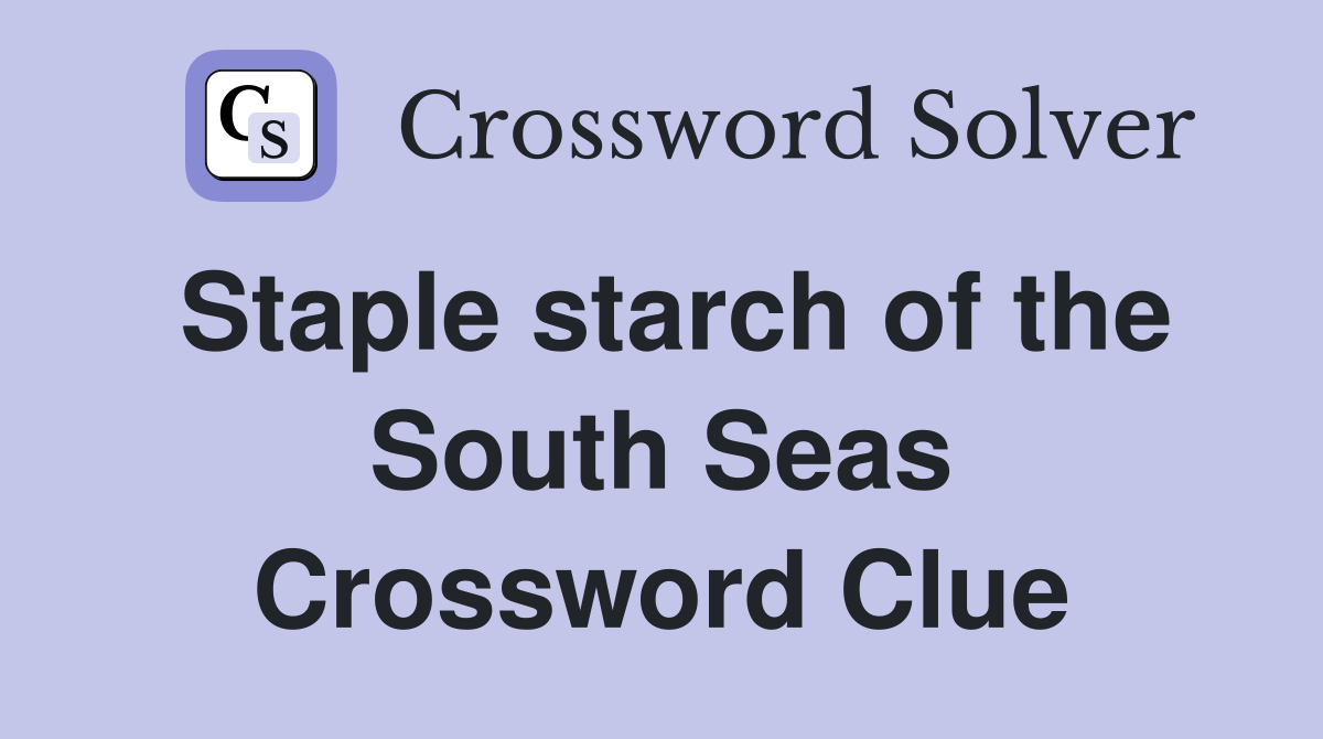 Staple starch of the South Seas Crossword Clue