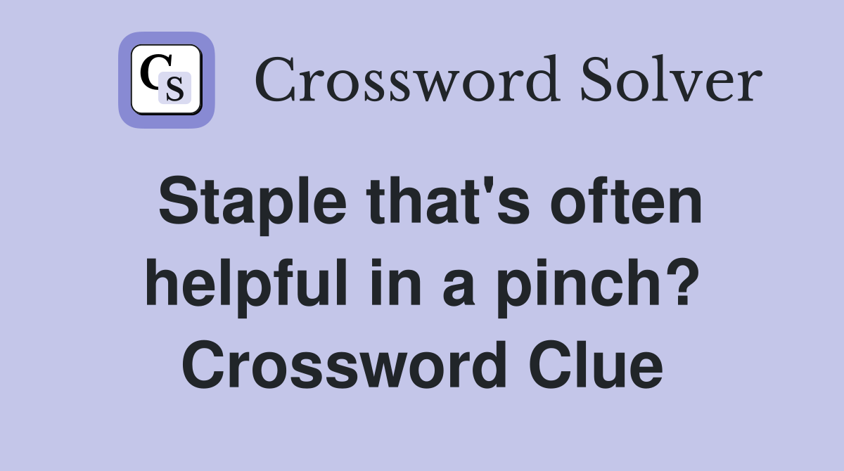 Staple that's often helpful in a pinch? Crossword Clue
