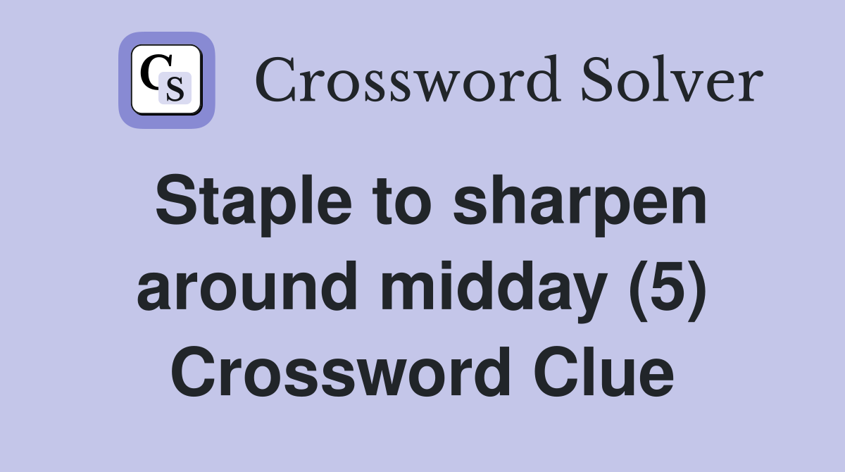 Staple to sharpen around midday (5) Crossword Clue