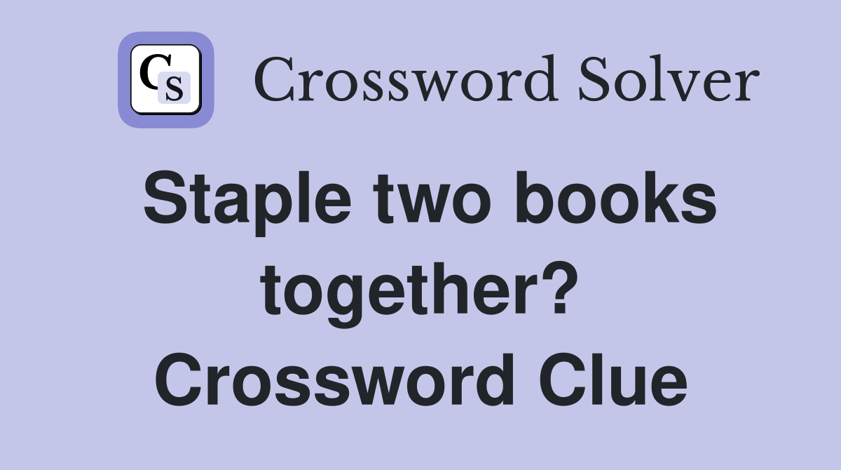 Staple two books together? Crossword Clue
