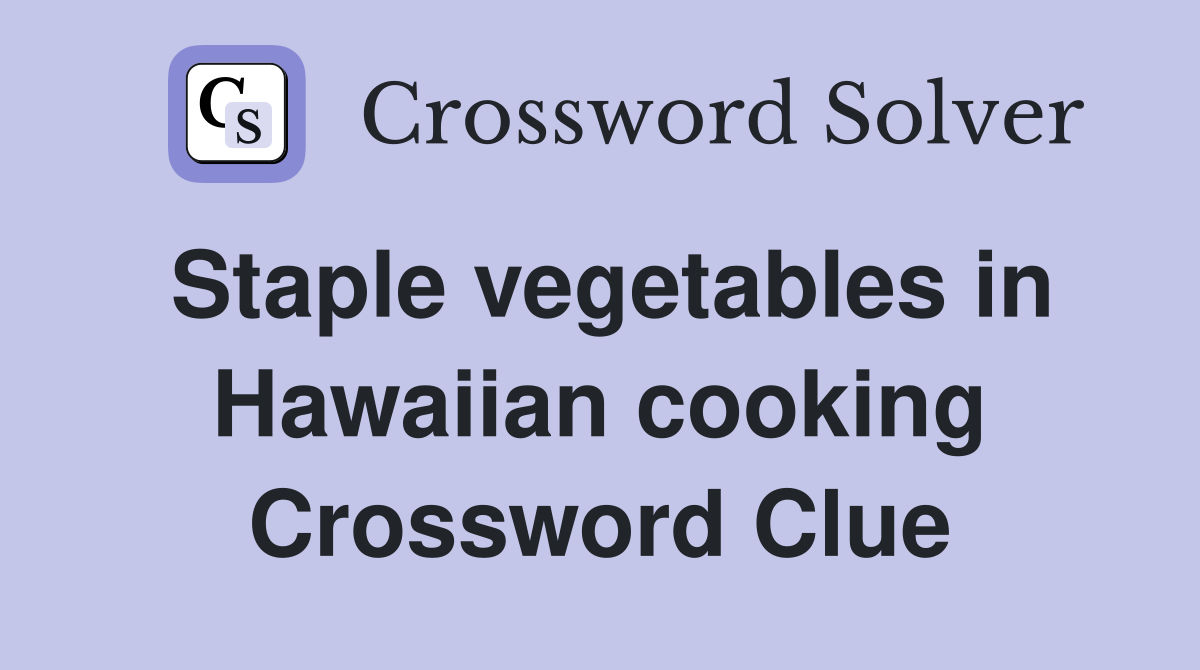 Staple vegetables in Hawaiian cooking Crossword Clue