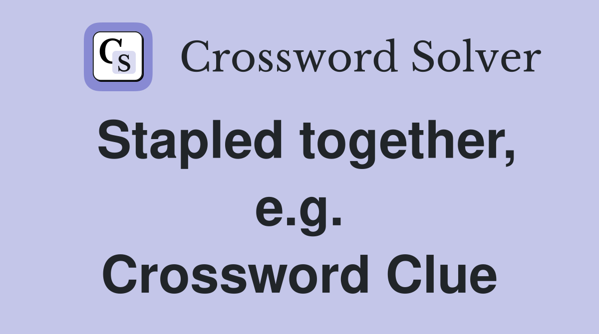 Stapled together, e.g. Crossword Clue