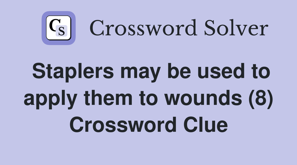 Staplers may be used to apply them to wounds (8) Crossword Clue