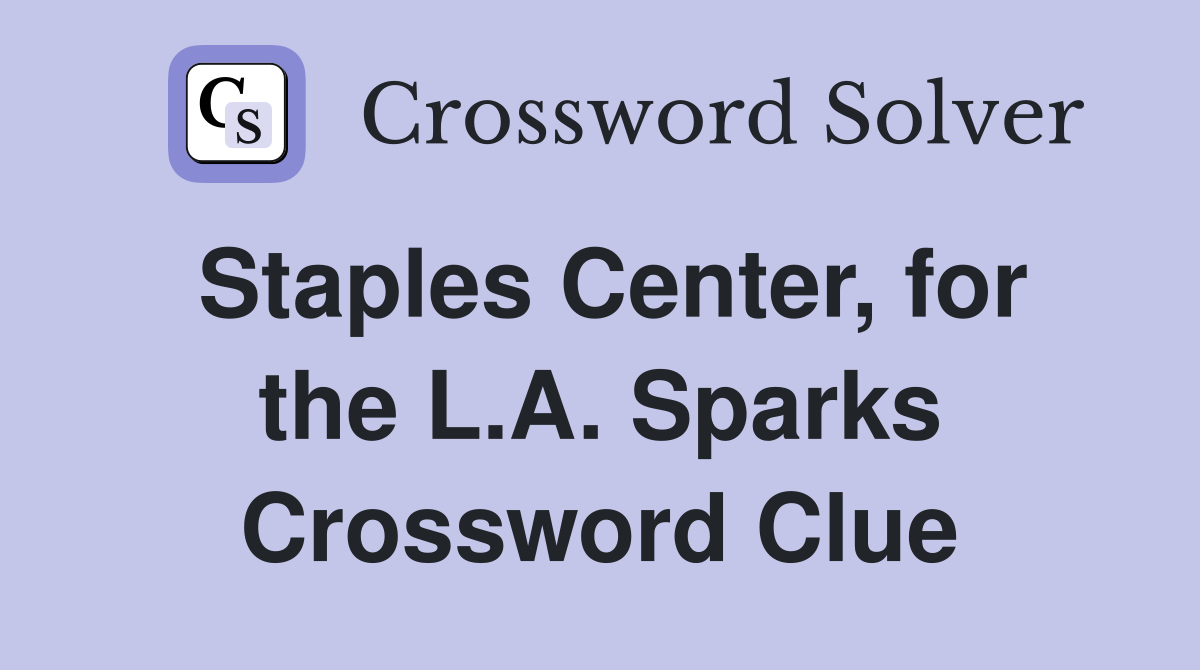 Staples Center, for the L.A. Sparks Crossword Clue