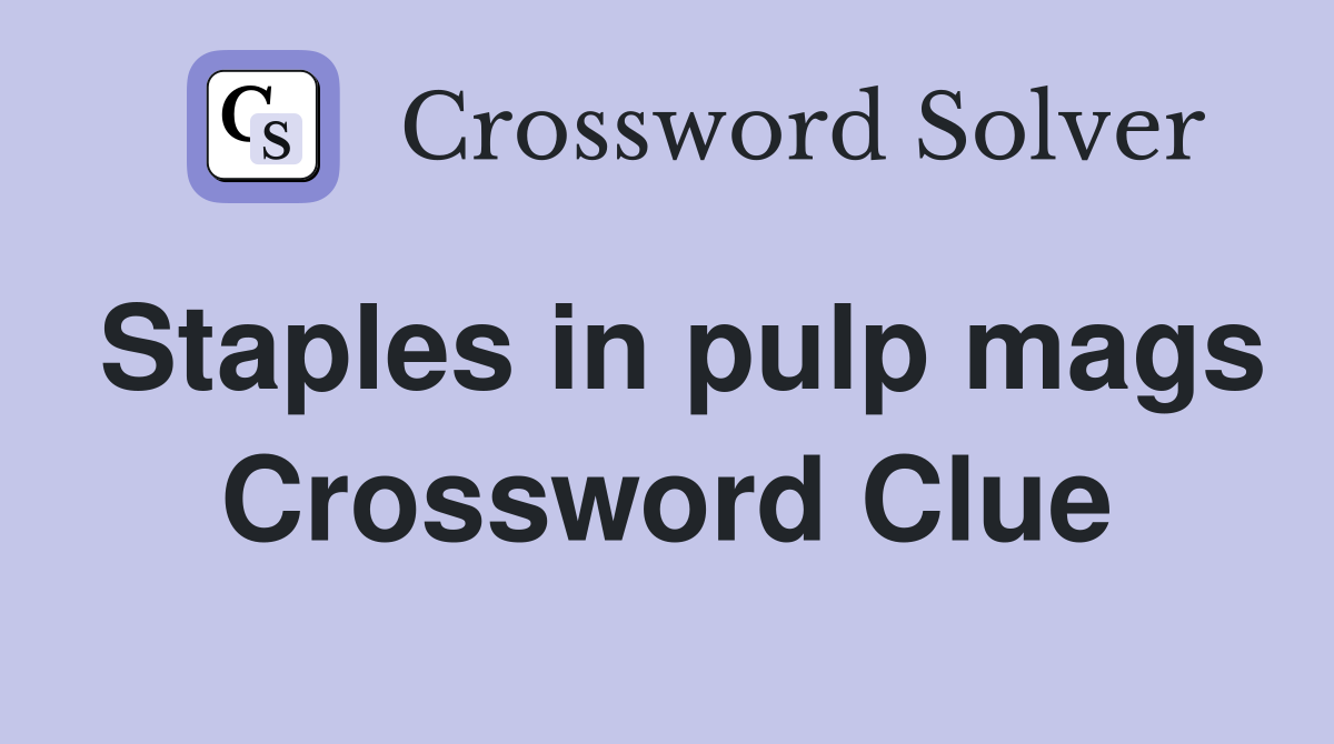 Staples in pulp mags Crossword Clue