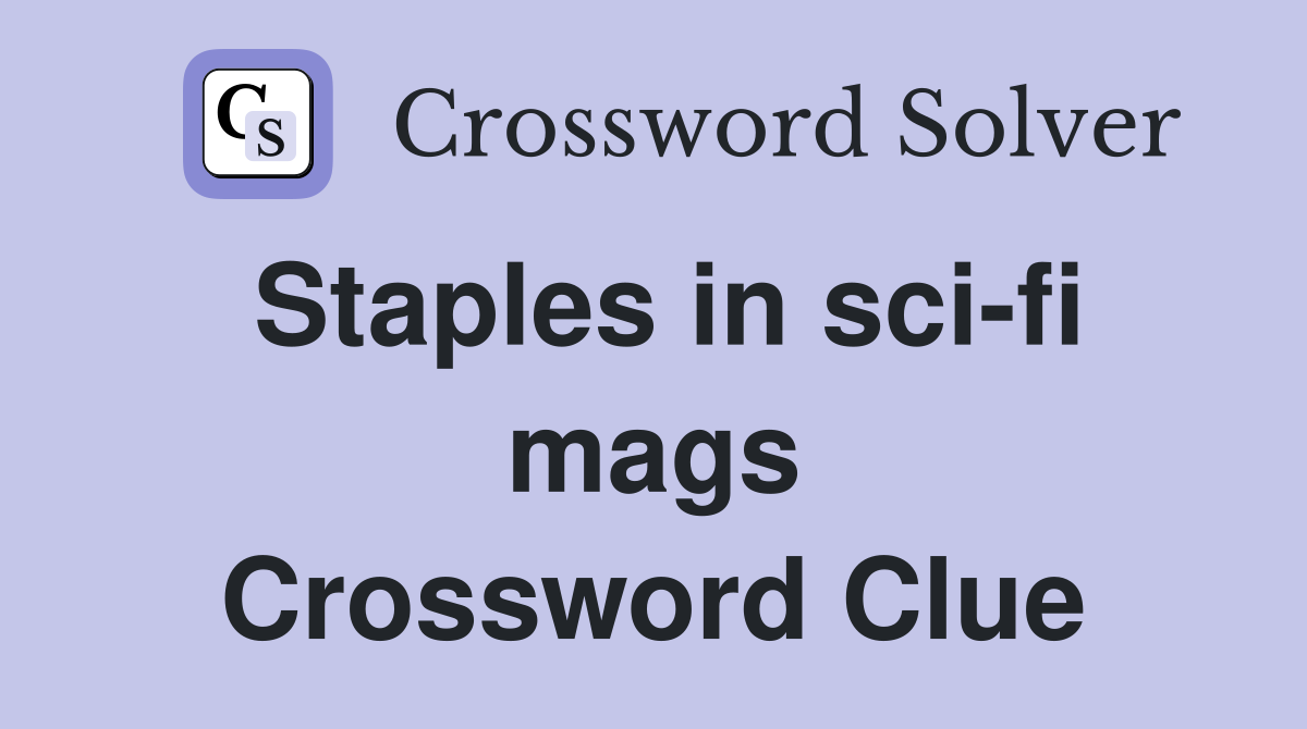 Staples in sci-fi mags Crossword Clue