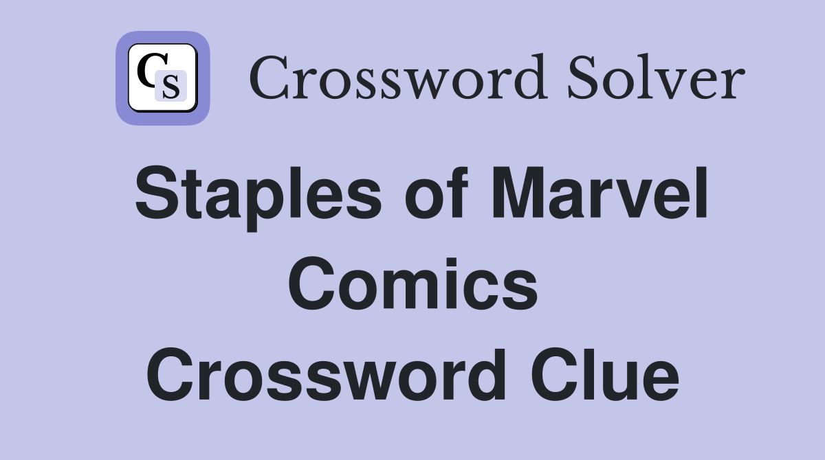 Staples of Marvel Comics Crossword Clue