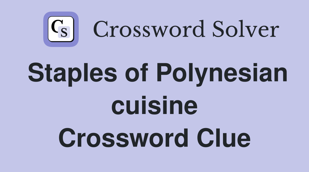 Staples of Polynesian cuisine Crossword Clue