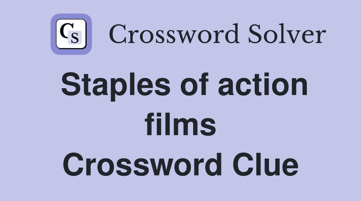 Staples of action films Crossword Clue