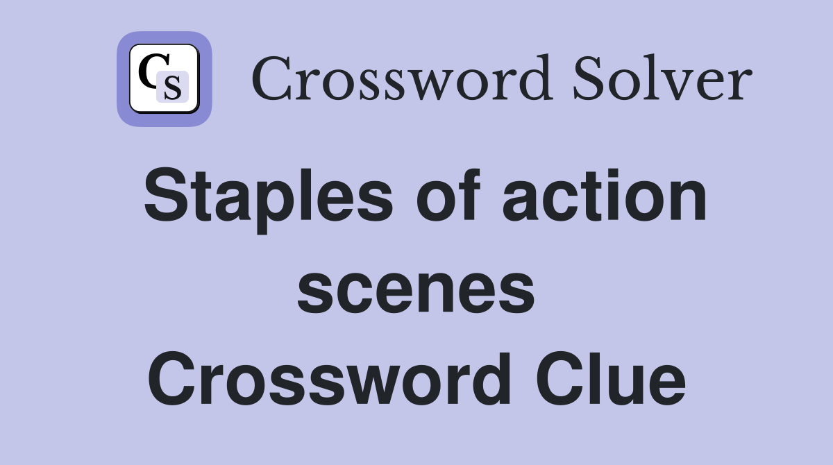 Staples of action scenes Crossword Clue