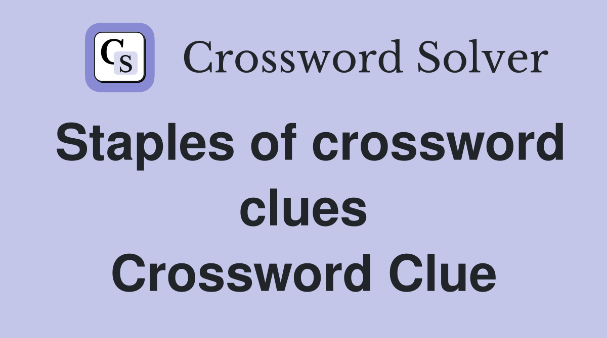 Staples of crossword clues Crossword Clue