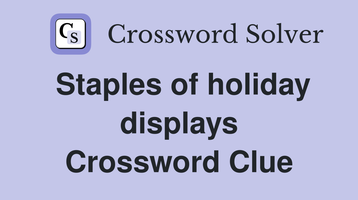 Staples of holiday displays Crossword Clue