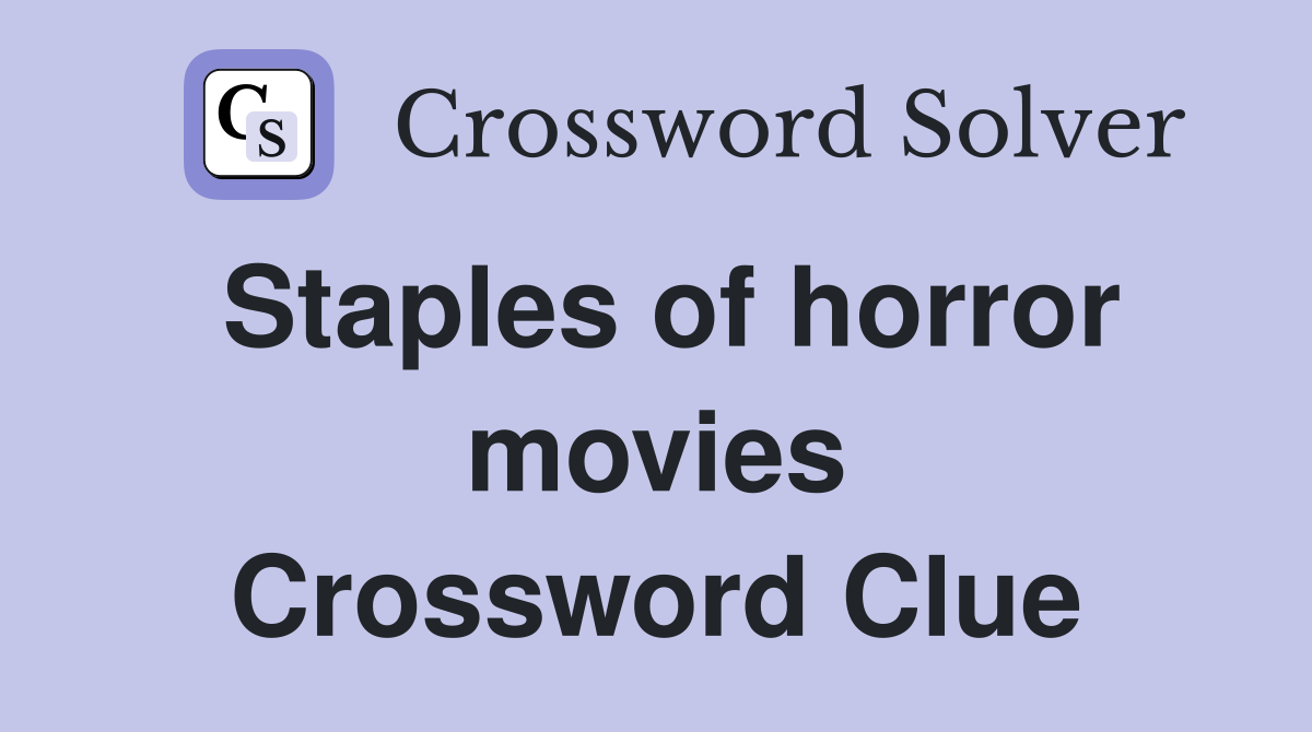 Staples of horror movies Crossword Clue
