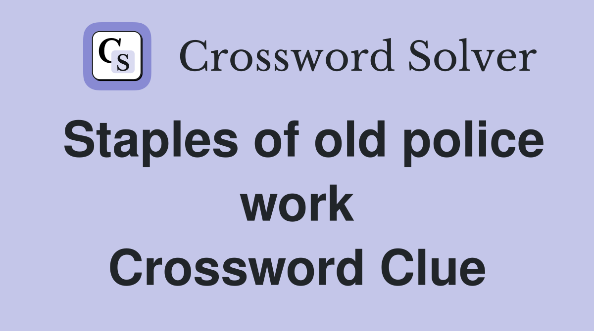 Staples of old police work Crossword Clue