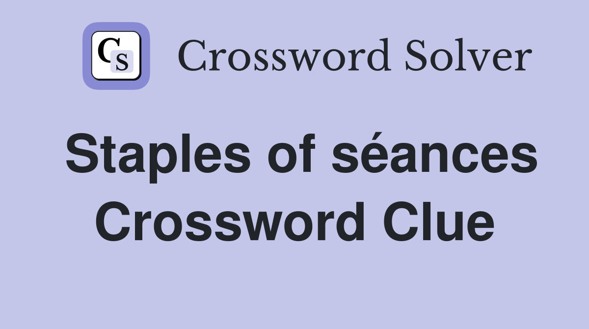 Staples of séances Crossword Clue