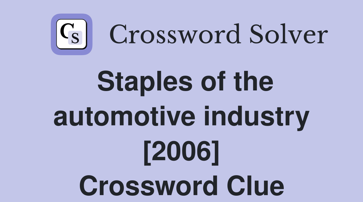Staples of the automotive industry [2006] Crossword Clue