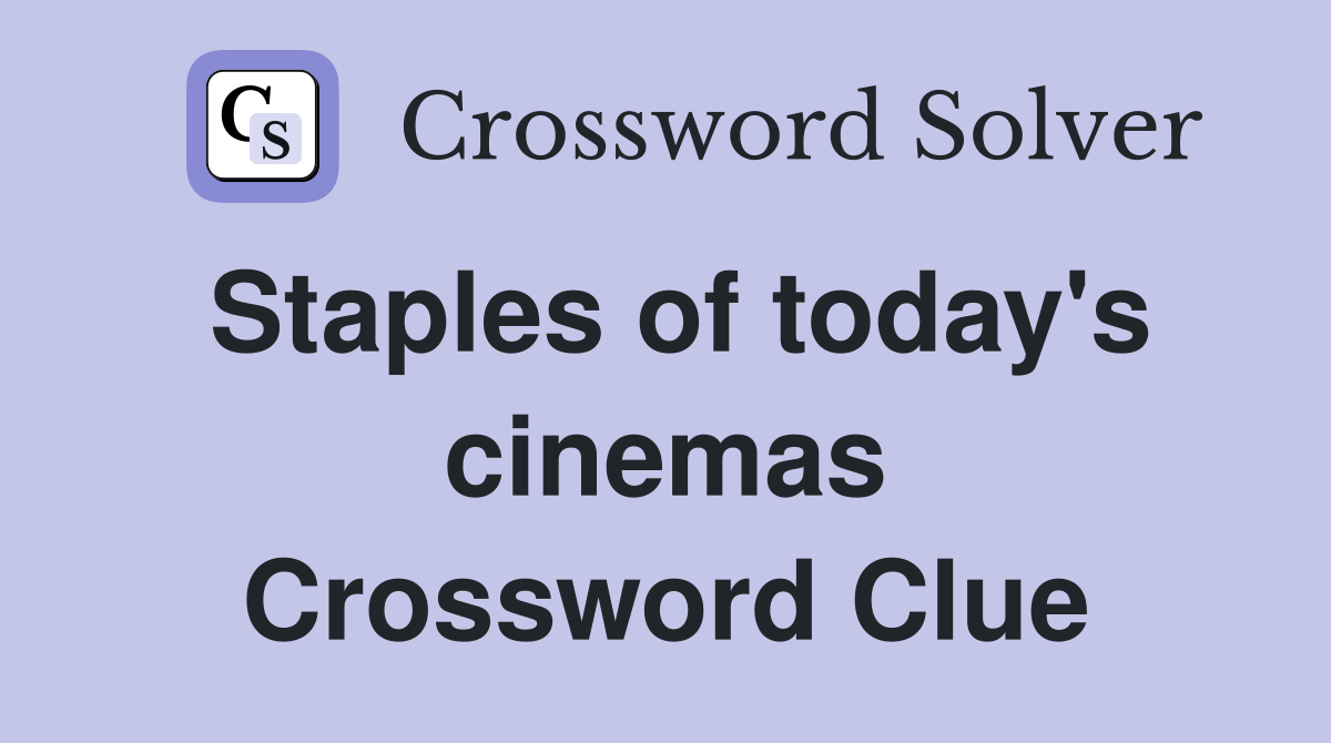 Staples of today's cinemas Crossword Clue