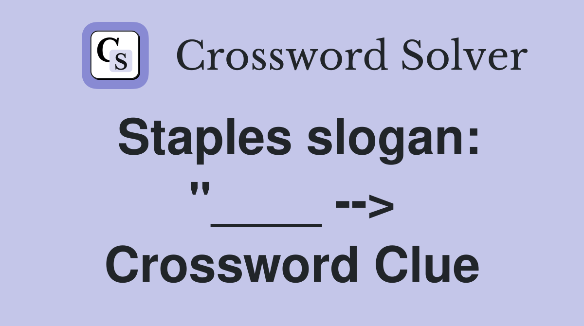 Staples slogan: "____ --> Crossword Clue