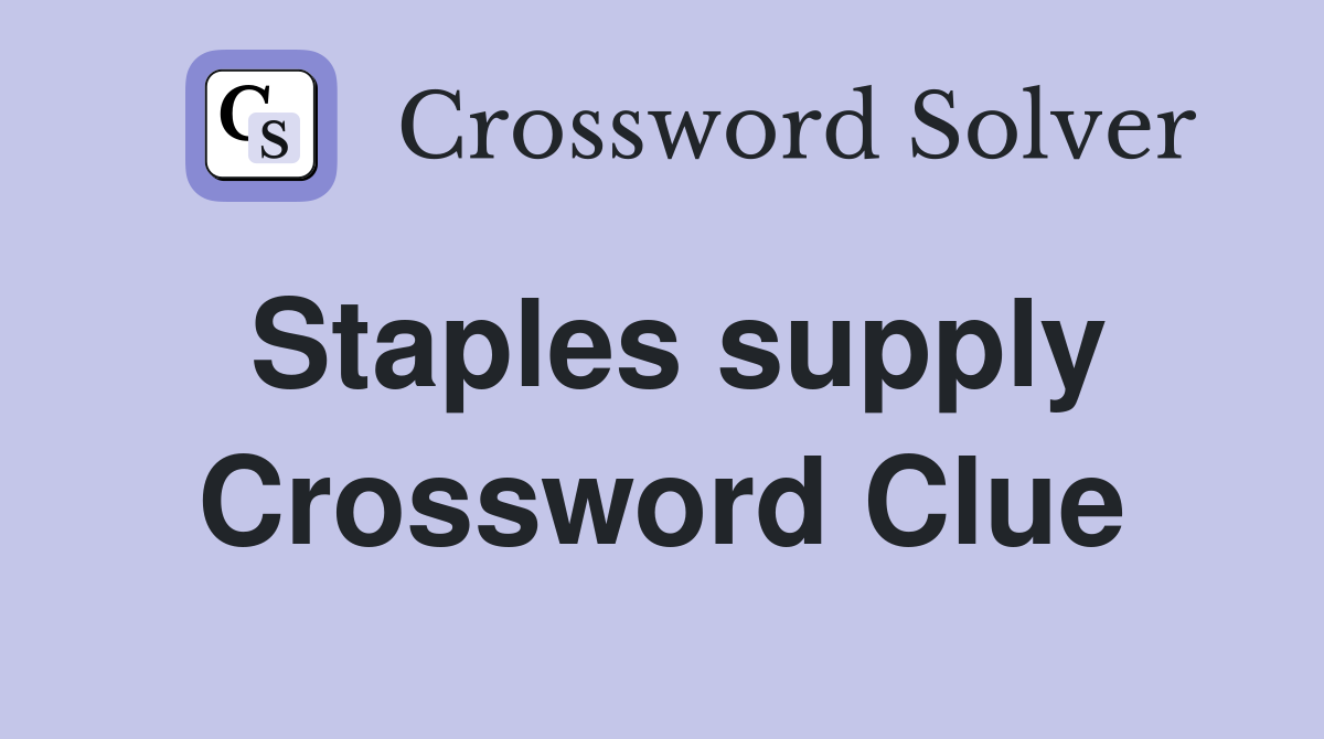 Staples supply Crossword Clue