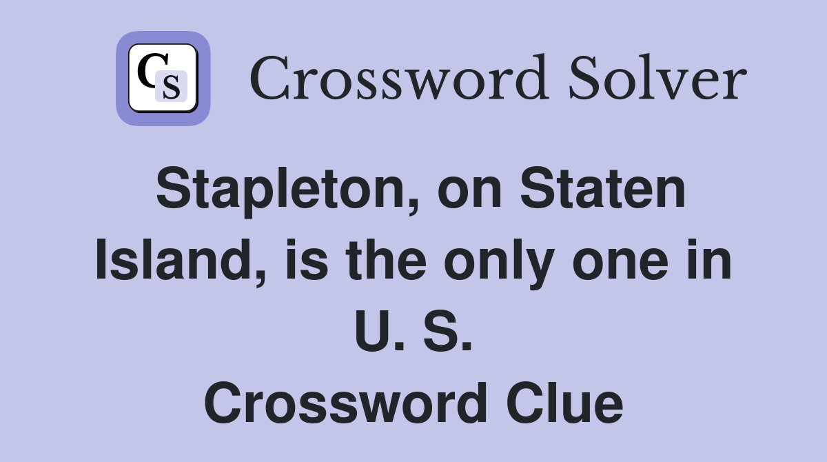 Stapleton, on Staten Island, is the only one in U. S. Crossword Clue