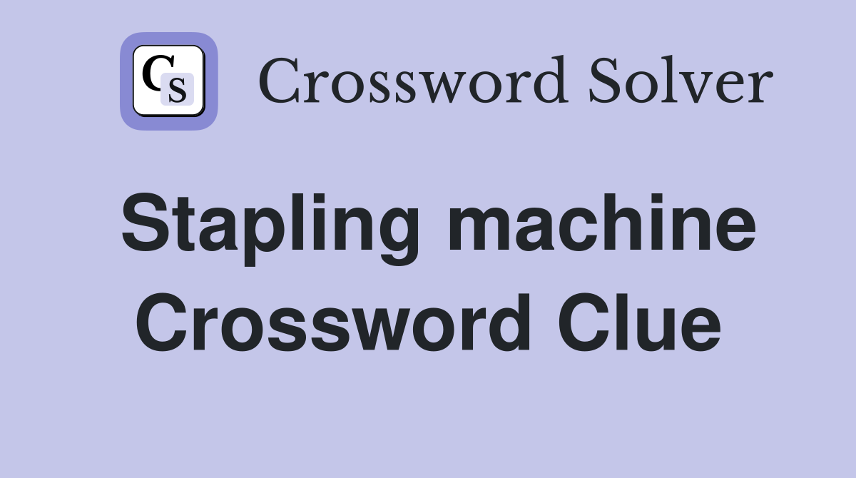 Stapling machine Crossword Clue