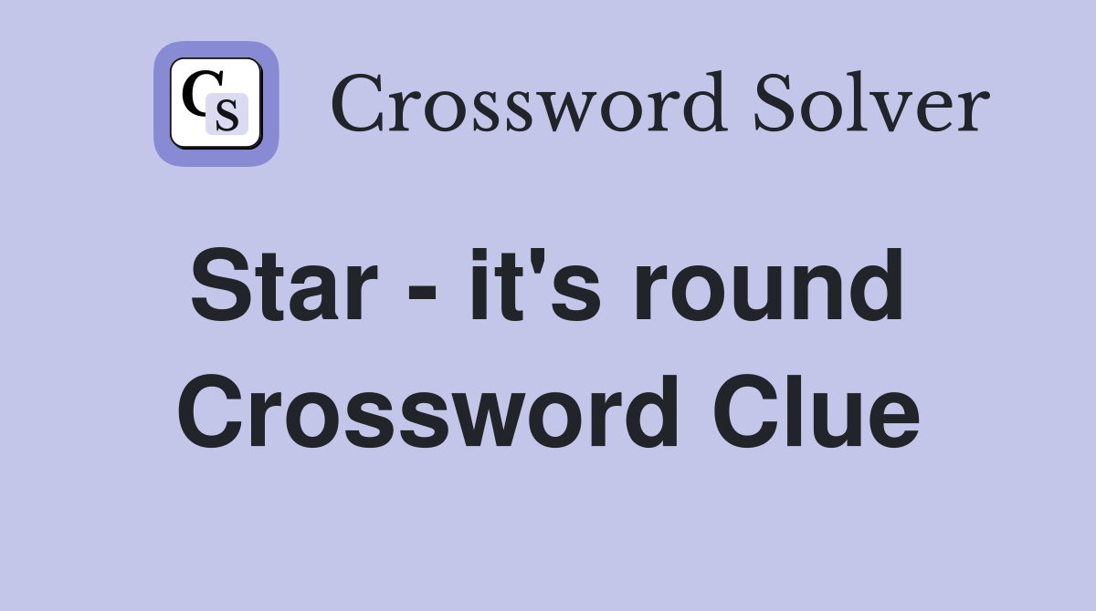 Star - it's round  Crossword Clue