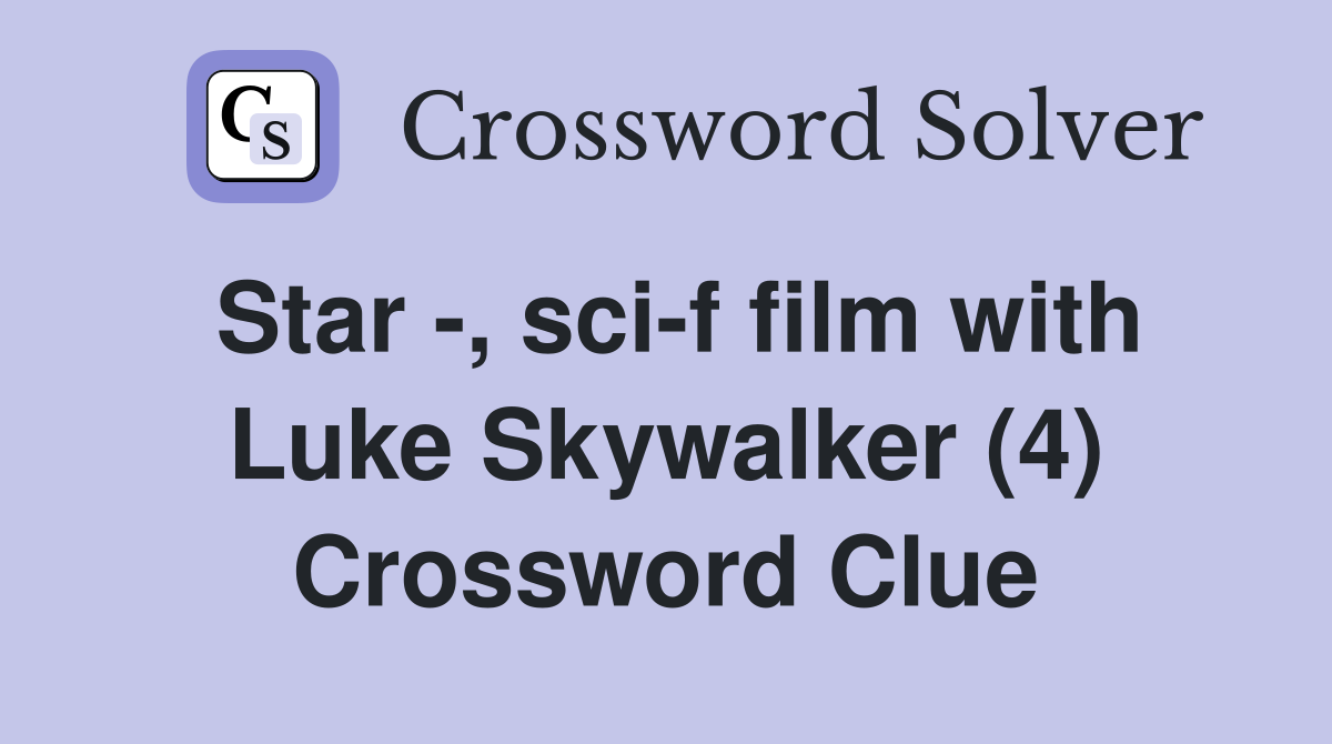 Star -, sci-f film with Luke Skywalker (4) Crossword Clue