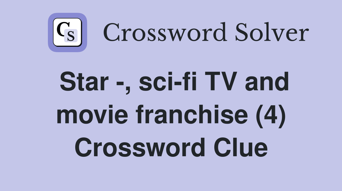 Star -, sci-fi TV and movie franchise (4) Crossword Clue