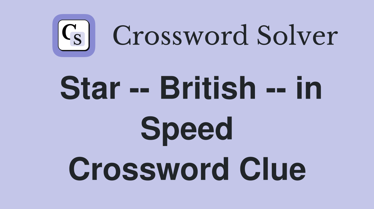 Star -- British -- in Speed Crossword Clue