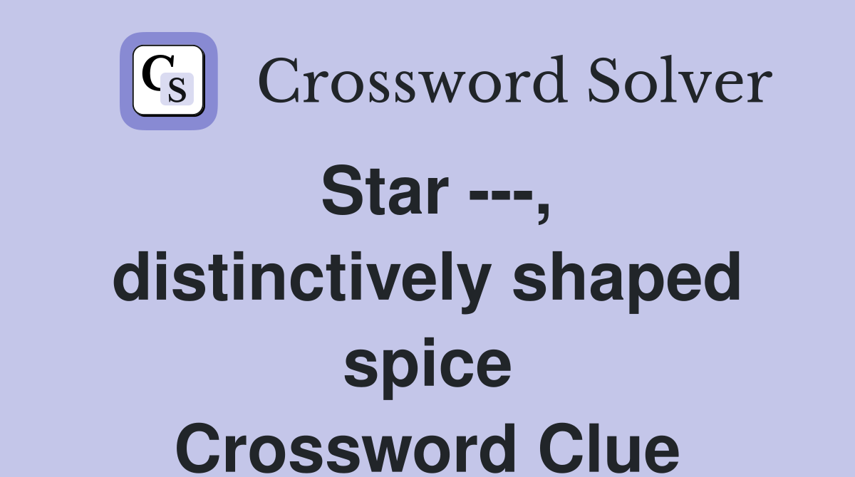 Star ---, distinctively shaped spice Crossword Clue