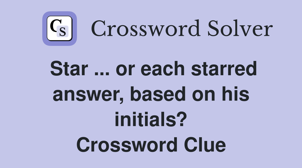 Star ... or each starred answer, based on his initials? Crossword Clue