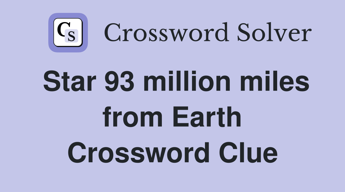 Star 93 million miles from Earth Crossword Clue