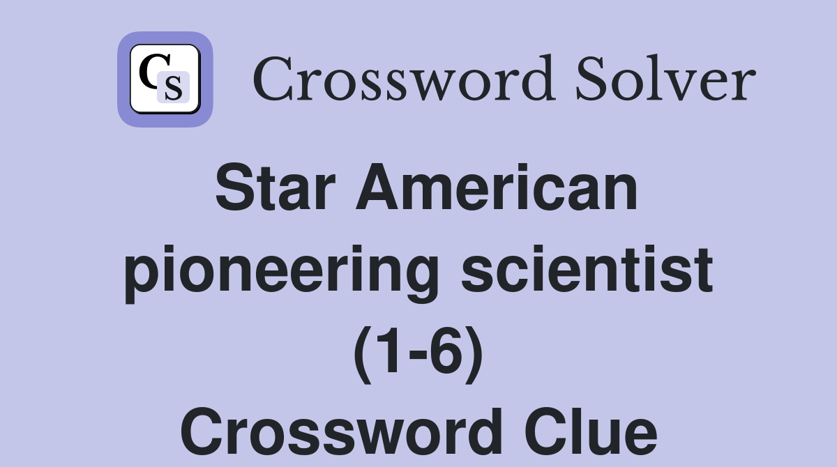 Star American pioneering scientist (1-6) Crossword Clue