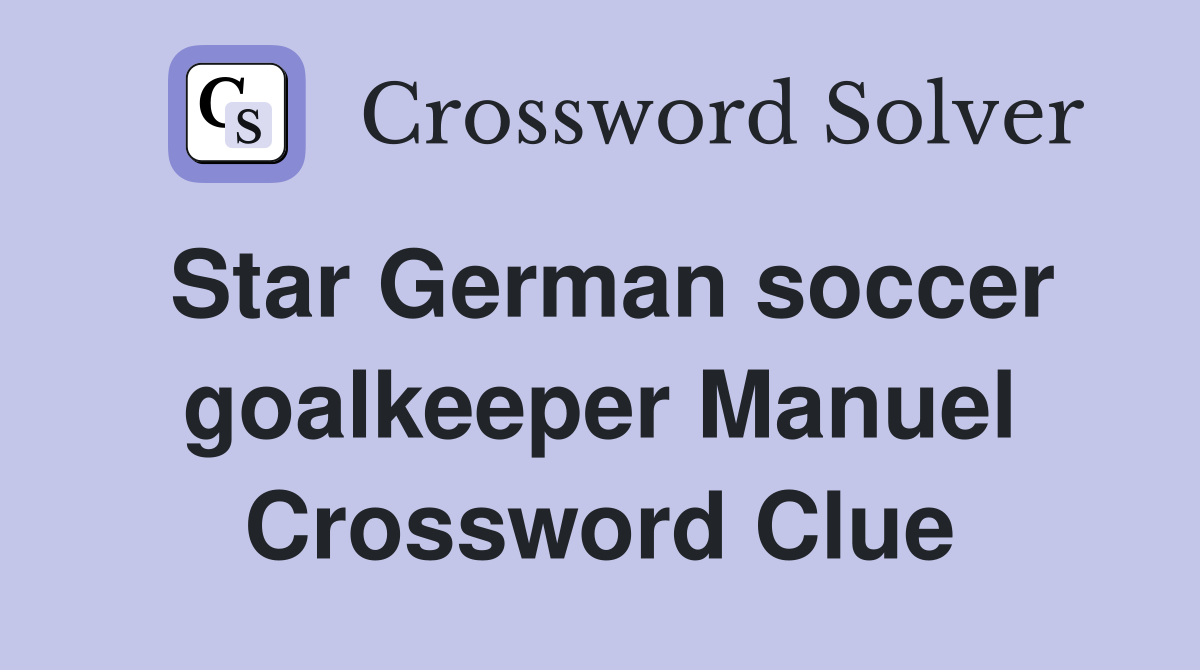 Star German soccer goalkeeper Manuel Crossword Clue