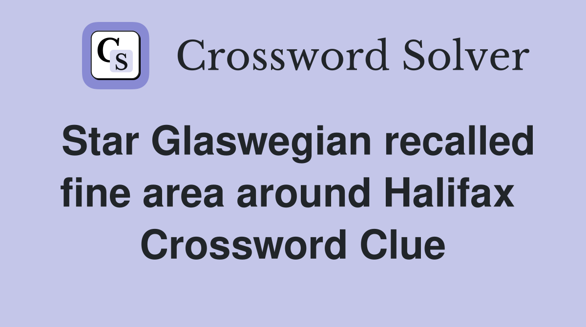 Star Glaswegian recalled fine area around Halifax  Crossword Clue