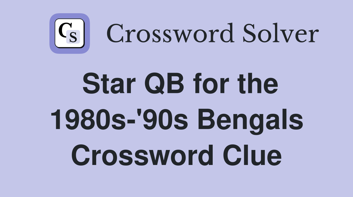 Star QB for the 1980s-'90s Bengals Crossword Clue