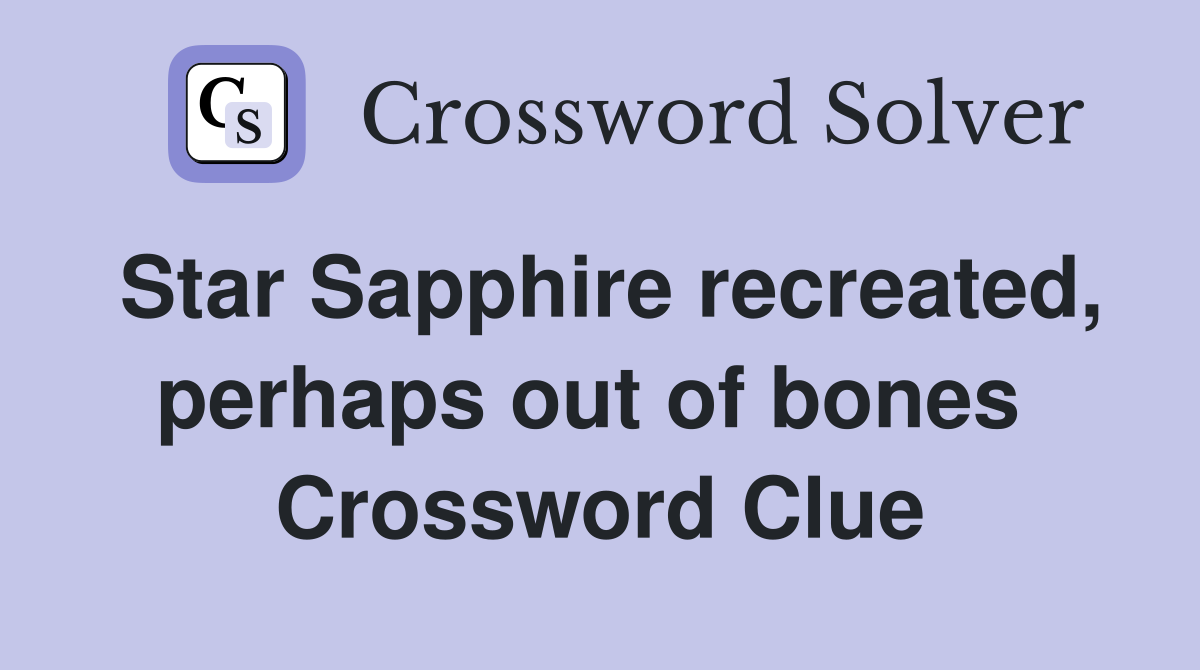 Star Sapphire recreated, perhaps out of bones  Crossword Clue