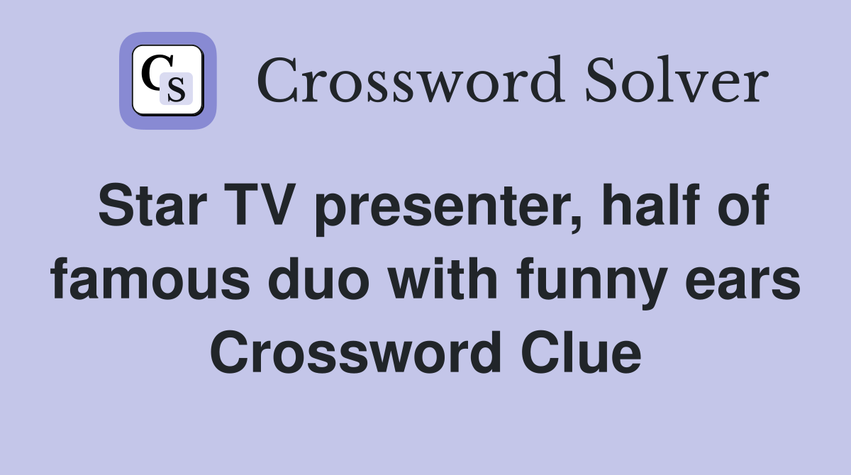 Star TV presenter, half of famous duo with funny ears Crossword Clue
