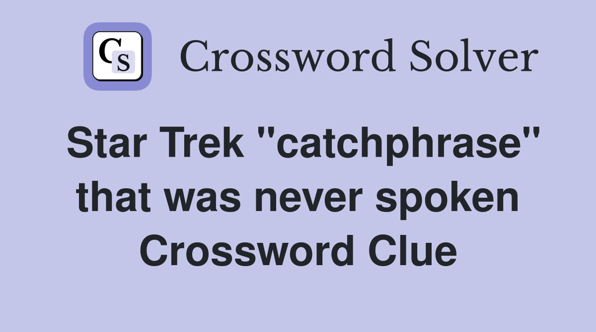 Star Trek ''catchphrase'' that was never spoken Crossword Clue