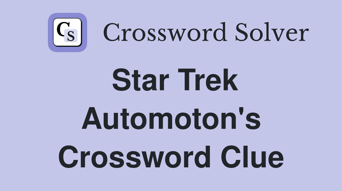 Star Trek Automoton's Crossword Clue