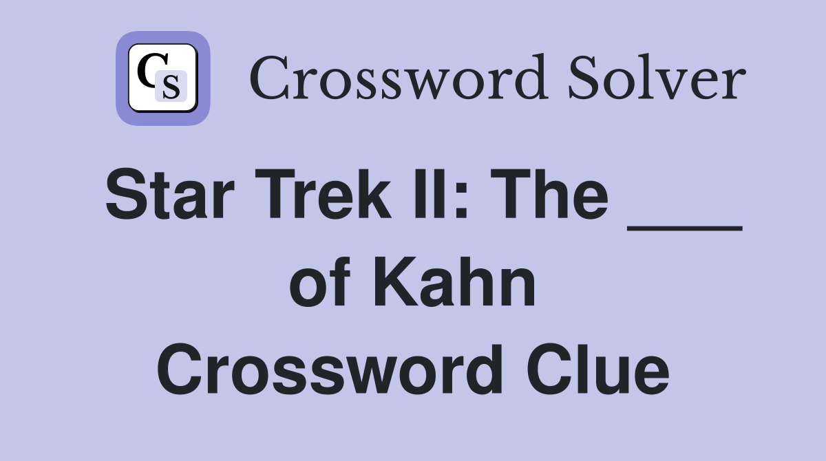 Star Trek II: The ___ of Kahn Crossword Clue