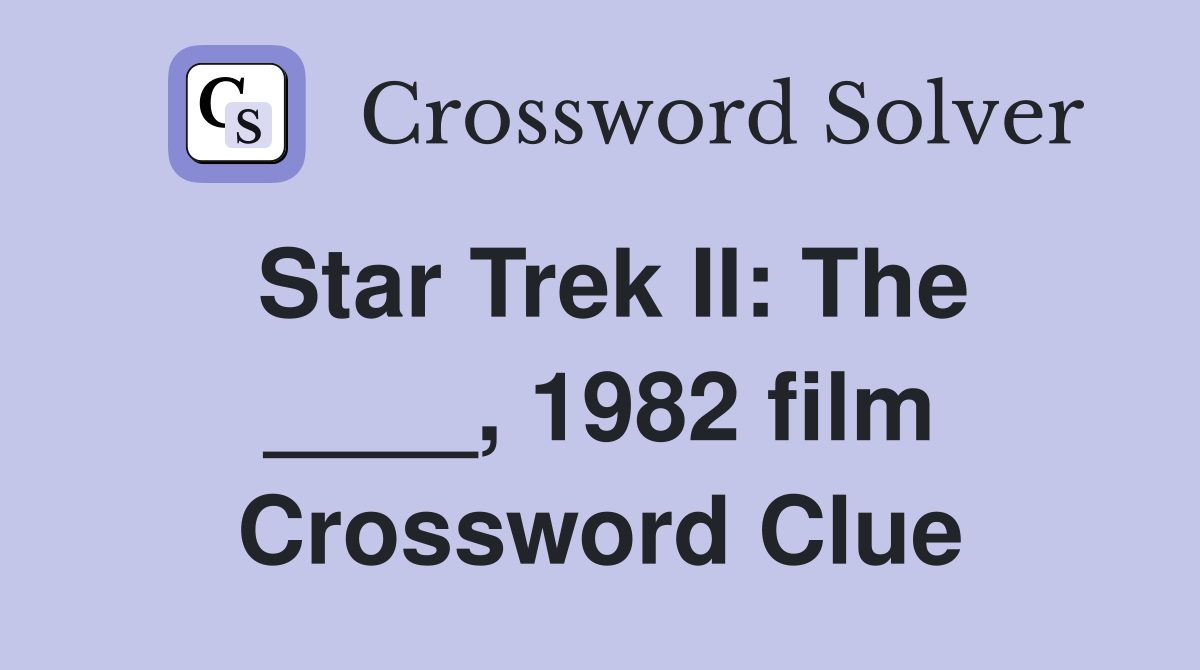Star Trek II: The ____, 1982 film Crossword Clue